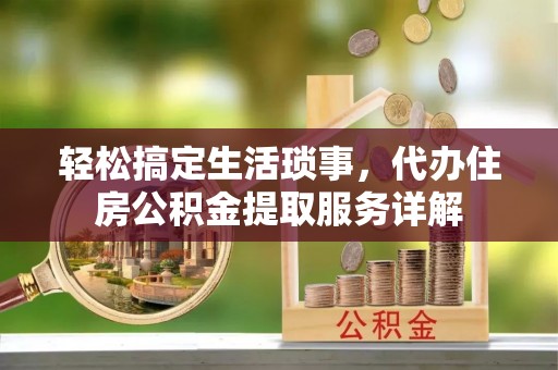 鄂温轻松搞定生活琐事，代办住房公积金提取服务详解