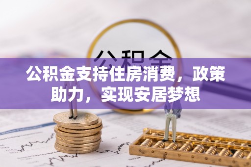 鄂温公积金支持住房消费，政策助力，实现安居梦想