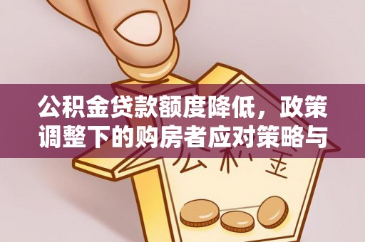 鄂温公积金贷款额度降低，政策调整下的购房者应对策略与未来趋势